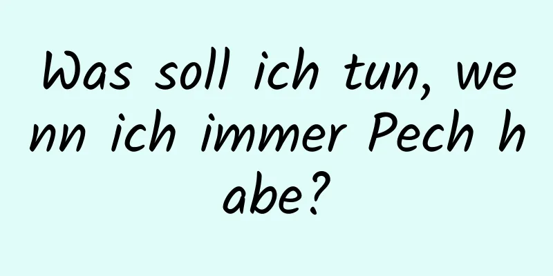 Was soll ich tun, wenn ich immer Pech habe?