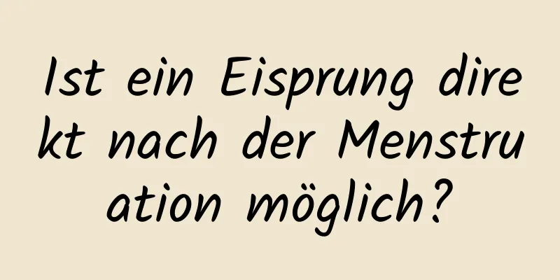 Ist ein Eisprung direkt nach der Menstruation möglich?