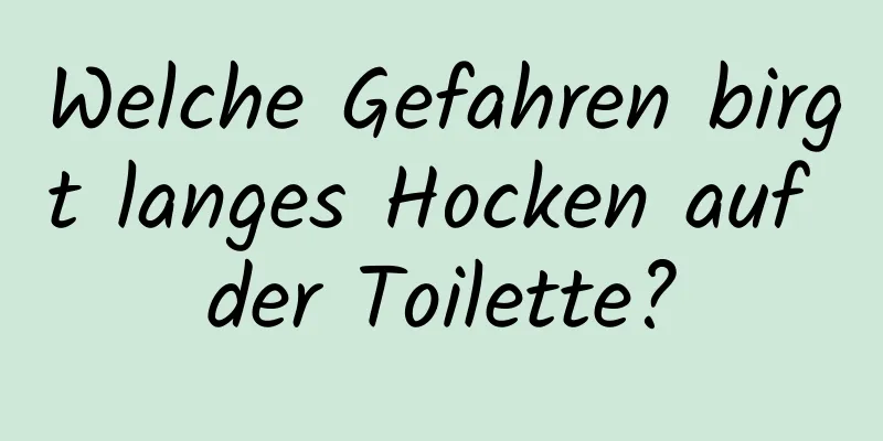 Welche Gefahren birgt langes Hocken auf der Toilette?