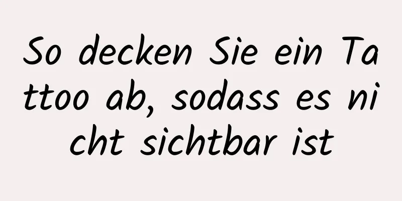 So decken Sie ein Tattoo ab, sodass es nicht sichtbar ist
