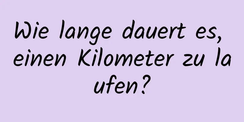 Wie lange dauert es, einen Kilometer zu laufen?