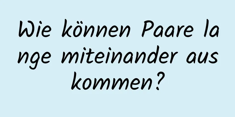Wie können Paare lange miteinander auskommen?