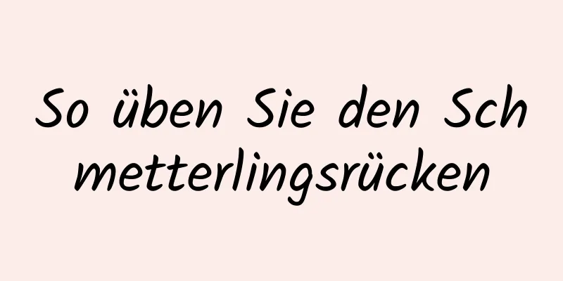 So üben Sie den Schmetterlingsrücken
