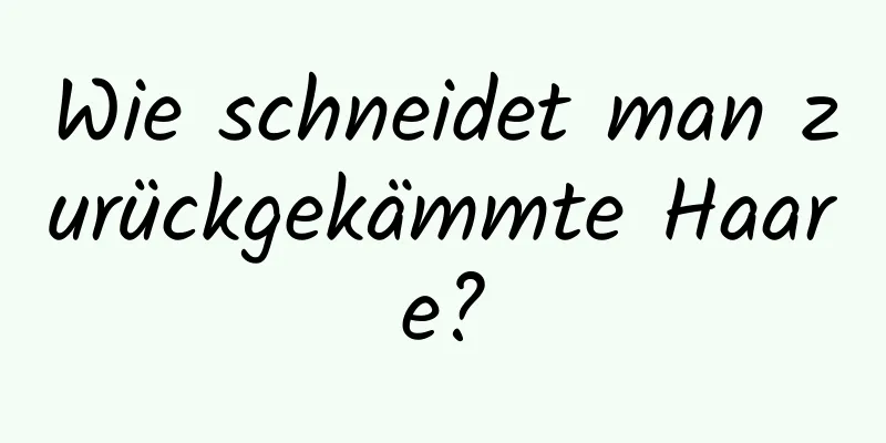 Wie schneidet man zurückgekämmte Haare?