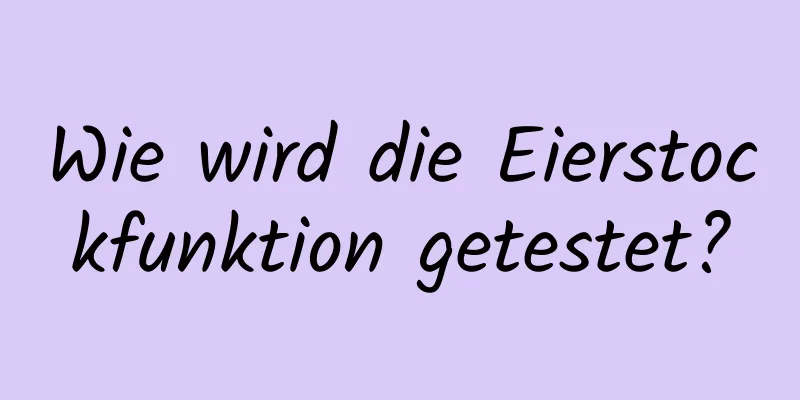 Wie wird die Eierstockfunktion getestet?