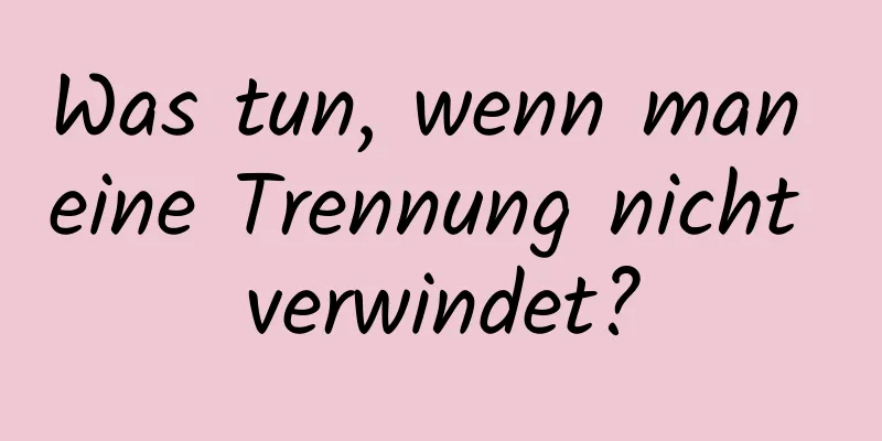 Was tun, wenn man eine Trennung nicht verwindet?