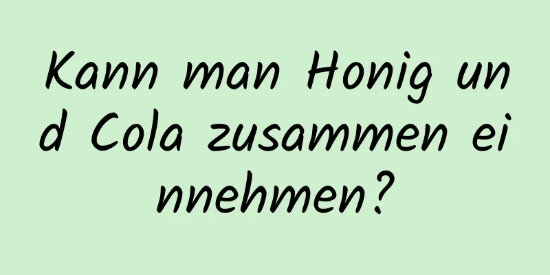 Kann man Honig und Cola zusammen einnehmen?