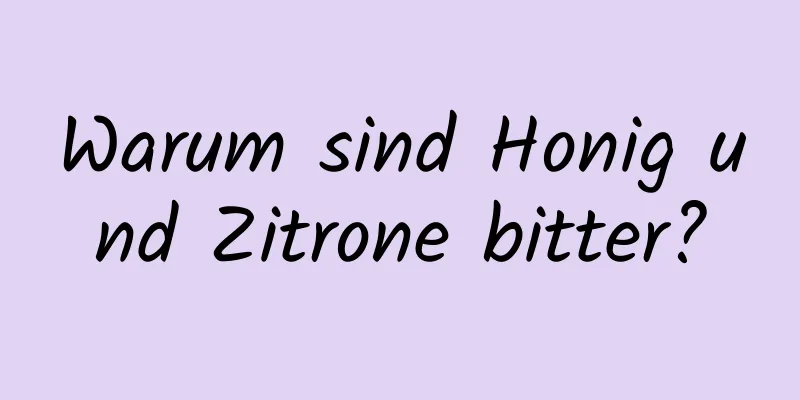 Warum sind Honig und Zitrone bitter?