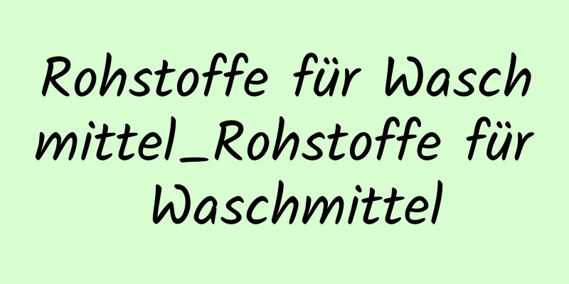Rohstoffe für Waschmittel_Rohstoffe für Waschmittel