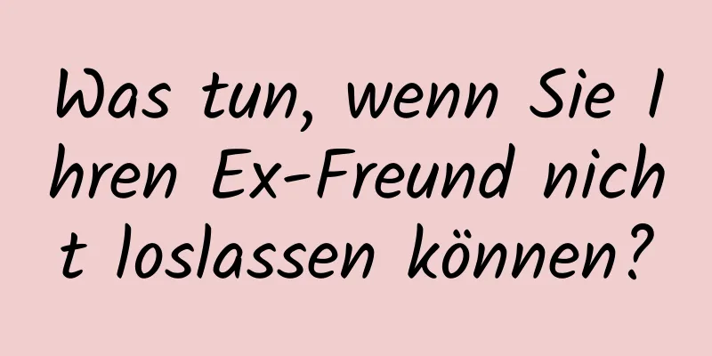 Was tun, wenn Sie Ihren Ex-Freund nicht loslassen können?