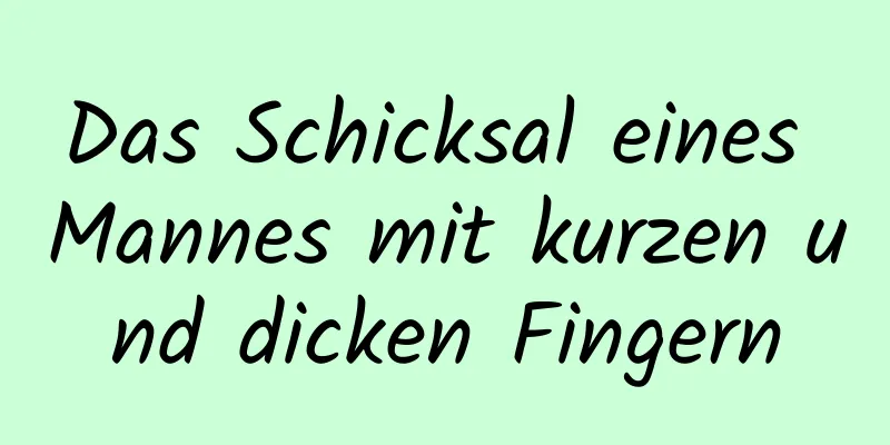 Das Schicksal eines Mannes mit kurzen und dicken Fingern