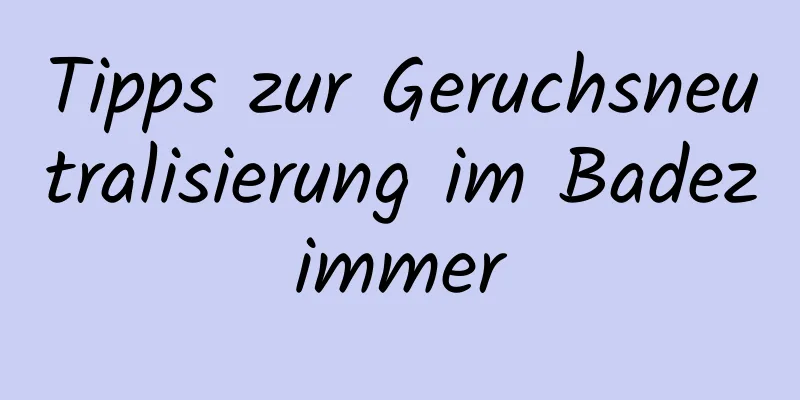 Tipps zur Geruchsneutralisierung im Badezimmer