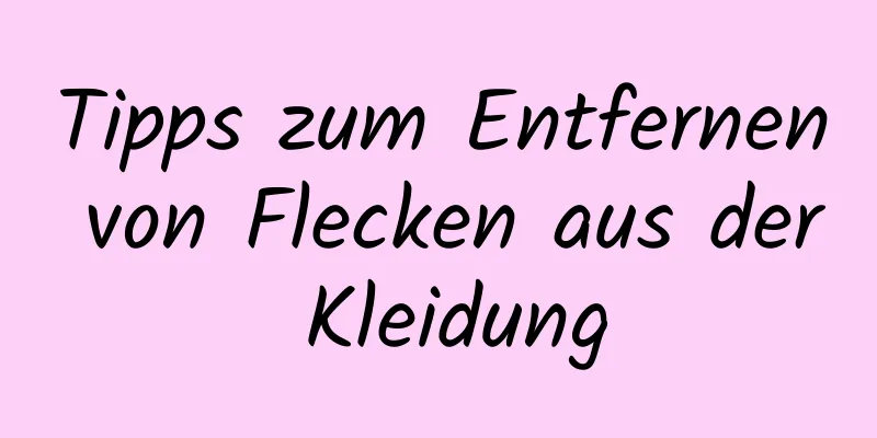 Tipps zum Entfernen von Flecken aus der Kleidung