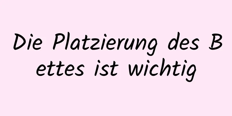 Die Platzierung des Bettes ist wichtig