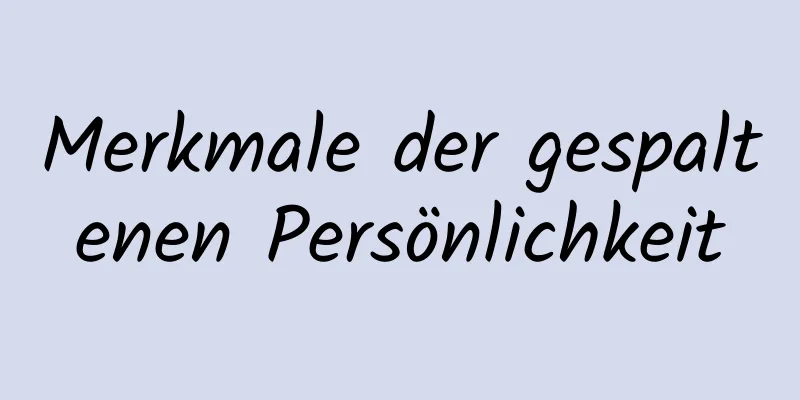 Merkmale der gespaltenen Persönlichkeit