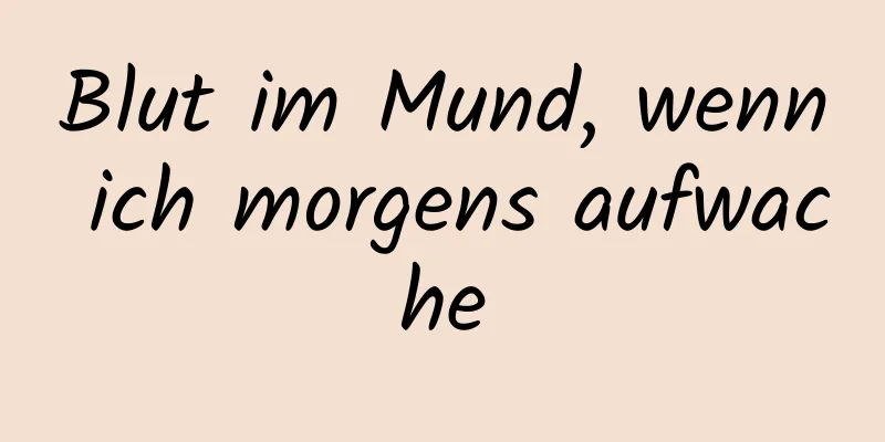 Blut im Mund, wenn ich morgens aufwache