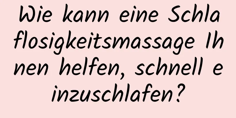 Wie kann eine Schlaflosigkeitsmassage Ihnen helfen, schnell einzuschlafen?