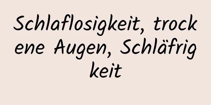 Schlaflosigkeit, trockene Augen, Schläfrigkeit