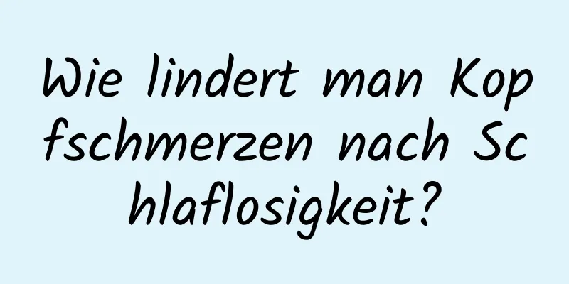 Wie lindert man Kopfschmerzen nach Schlaflosigkeit?
