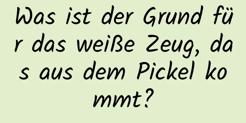 Was ist der Grund für das weiße Zeug, das aus dem Pickel kommt?