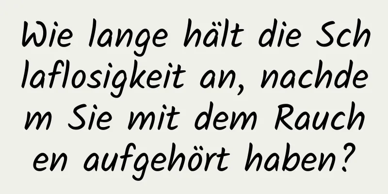 Wie lange hält die Schlaflosigkeit an, nachdem Sie mit dem Rauchen aufgehört haben?