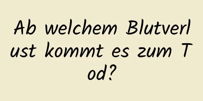 Ab welchem ​​Blutverlust kommt es zum Tod?