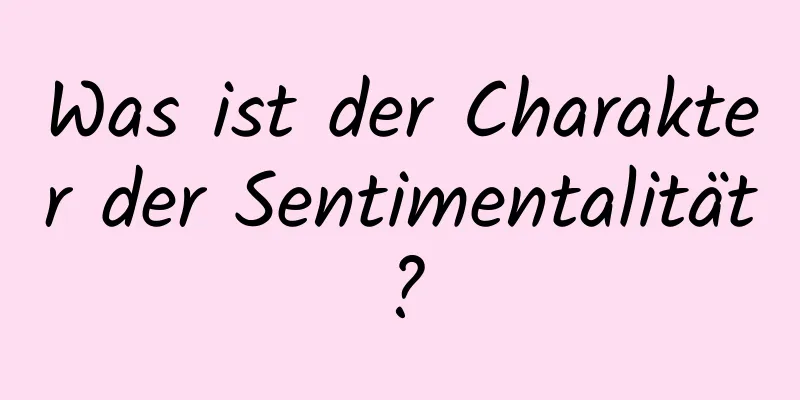 Was ist der Charakter der Sentimentalität?
