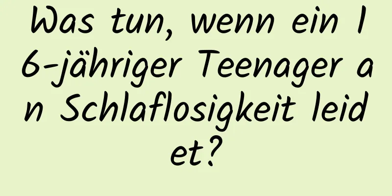 Was tun, wenn ein 16-jähriger Teenager an Schlaflosigkeit leidet?