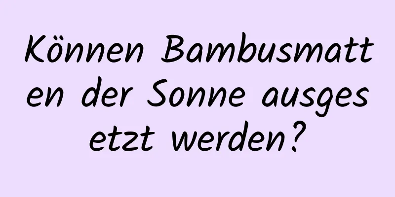 Können Bambusmatten der Sonne ausgesetzt werden?