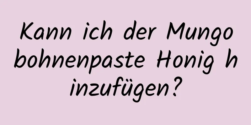 Kann ich der Mungobohnenpaste Honig hinzufügen?