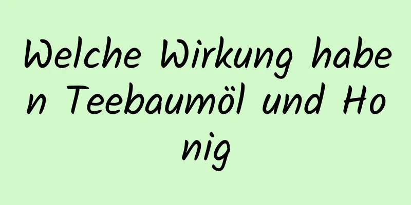 Welche Wirkung haben Teebaumöl und Honig