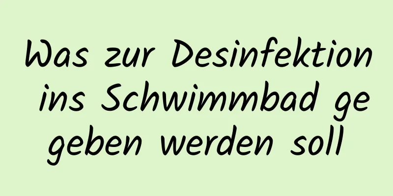 Was zur Desinfektion ins Schwimmbad gegeben werden soll