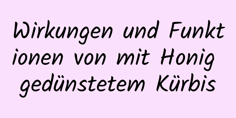 Wirkungen und Funktionen von mit Honig gedünstetem Kürbis