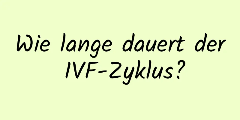 Wie lange dauert der IVF-Zyklus?