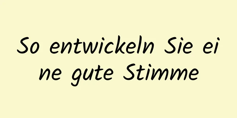 So entwickeln Sie eine gute Stimme