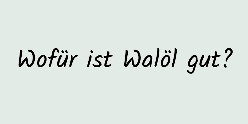 Wofür ist Walöl gut?