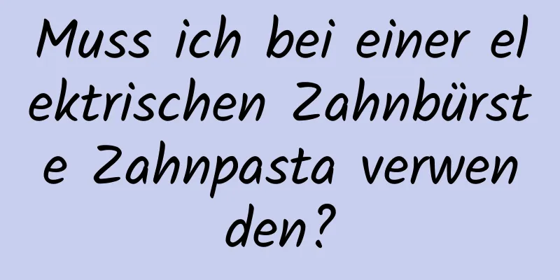 Muss ich bei einer elektrischen Zahnbürste Zahnpasta verwenden?