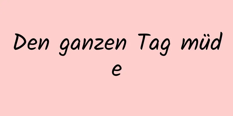 Den ganzen Tag müde