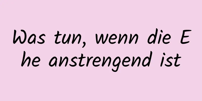 Was tun, wenn die Ehe anstrengend ist