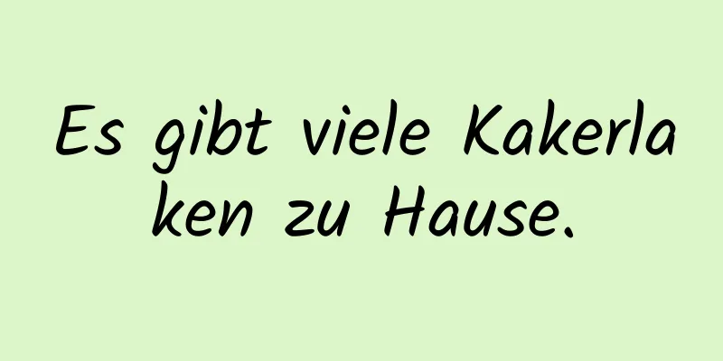 Es gibt viele Kakerlaken zu Hause.