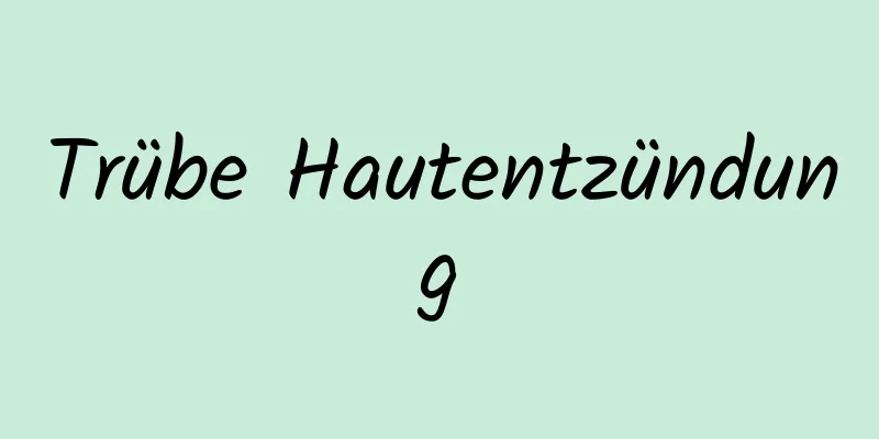 Trübe Hautentzündung