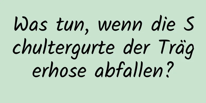 Was tun, wenn die Schultergurte der Trägerhose abfallen?
