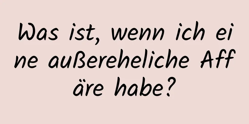 Was ist, wenn ich eine außereheliche Affäre habe?