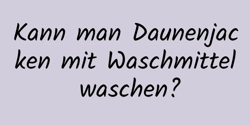 Kann man Daunenjacken mit Waschmittel waschen?