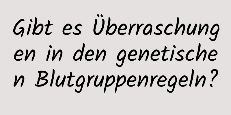Gibt es Überraschungen in den genetischen Blutgruppenregeln?