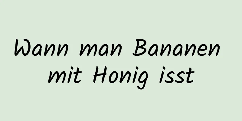 Wann man Bananen mit Honig isst