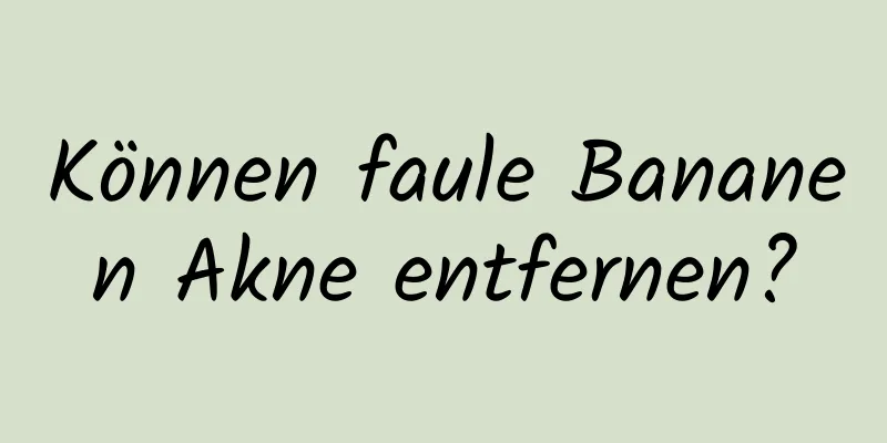 Können faule Bananen Akne entfernen?