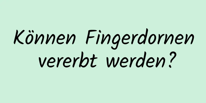 Können Fingerdornen vererbt werden?