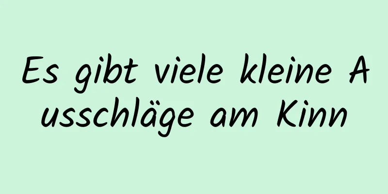 Es gibt viele kleine Ausschläge am Kinn
