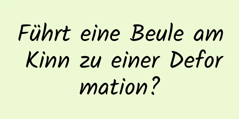 Führt eine Beule am Kinn zu einer Deformation?